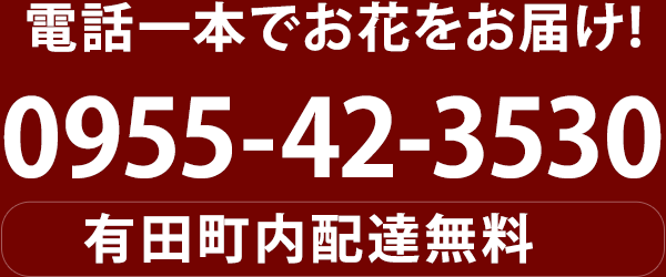 電話一本でお花をお届け！0955-42-3530　有田町内配達無料
